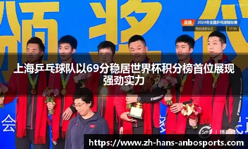 上海乒乓球队以69分稳居世界杯积分榜首位展现强劲实力